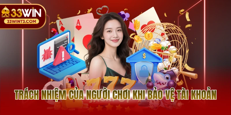 Quyền riêng tư 33WIN 3 Trách nhiệm của người chơi khi bảo vệ tài khoản